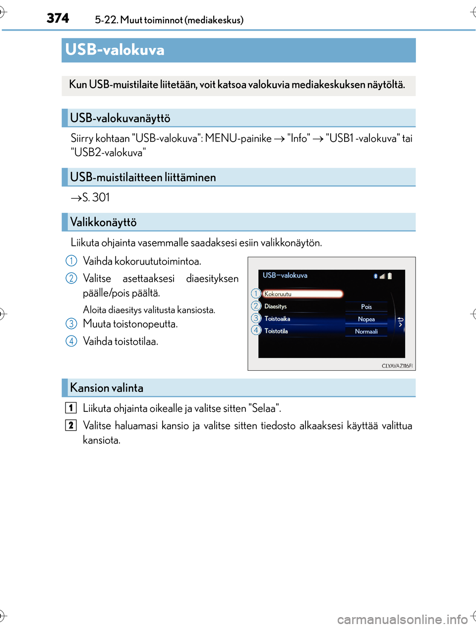 Lexus CT200h 2016 Omistajan käsikirja (in Finnish) 3745-22. Muut toiminnot (mediakeskus)
OM76198FI
USB-valokuva
Siirry kohtaan "USB-valokuva": MENU-painike "Info" "USB1 -valokuva" tai
"USB2-valokuva"
S. 301
Liikuta ohjainta vasemmalle sa Lexus CT200h 2016 Omistajan käsikirja (in Finnish) 3745-22. Muut toiminnot (mediakeskus)
OM76198FI
USB-valokuva
Siirry kohtaan "USB-valokuva": MENU-painike "Info" "USB1 -valokuva" tai
"USB2-valokuva"
S. 301
Liikuta ohjainta vasemmalle sa