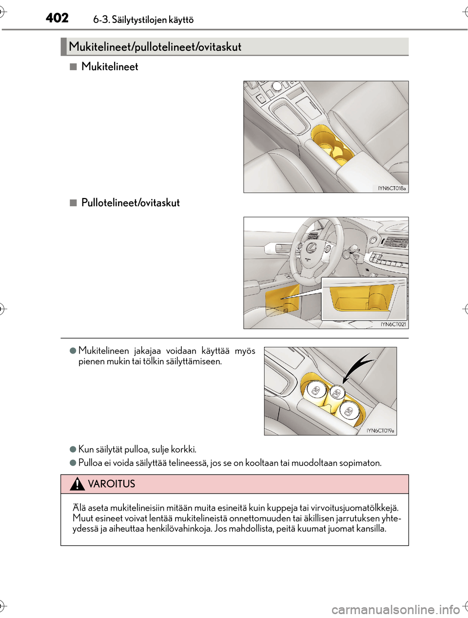 Lexus CT200h 2016  Omistajan käsikirja (in Finnish) 4026-3. Säilytystilojen käyttö
OM76198FI
nMukitelineet
nPullotelineet/ovitaskut
lKun säilytät pulloa, sulje korkki.
lPulloa ei voida säilyttää telineessä, jos se on kooltaan tai muodoltaan so