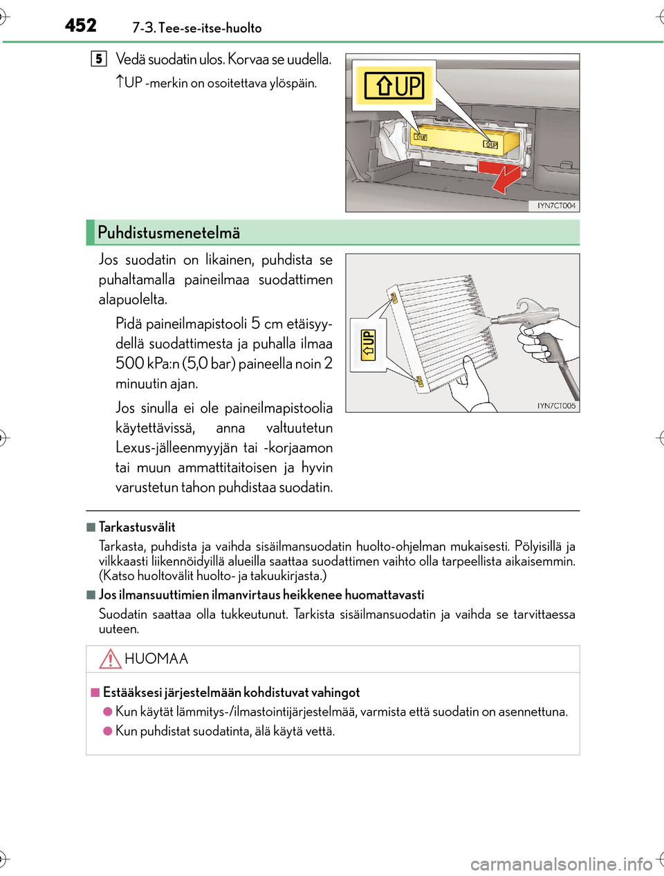 Lexus CT200h 2016 Omistajan käsikirja (in Finnish) 4527-3. Tee-se-itse-huolto
OM76198FI
Vedä suodatin ulos. Korvaa se uudella.
UP -merkin on osoitettava ylöspäin.
Jos suodatin on likainen, puhdista se
puhaltamalla paineilmaa suodattimen
alapuole Lexus CT200h 2016 Omistajan käsikirja (in Finnish) 4527-3. Tee-se-itse-huolto
OM76198FI
Vedä suodatin ulos. Korvaa se uudella.
UP -merkin on osoitettava ylöspäin.
Jos suodatin on likainen, puhdista se
puhaltamalla paineilmaa suodattimen
alapuole