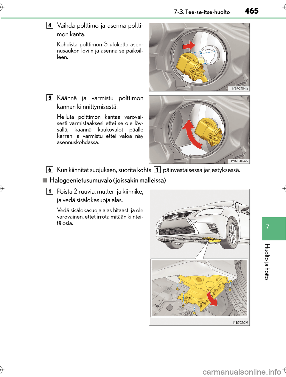Lexus CT200h 2016  Omistajan käsikirja (in Finnish) 4657-3. Tee-se-itse-huolto
OM76198FI
7
Huolto ja hoito
Vaihda polttimo ja asenna poltti-
mon kanta.
Kohdista polttimon 3 uloketta asen-
nusaukon loviin ja asenna se paikoil-
leen.
Käännä ja varmist