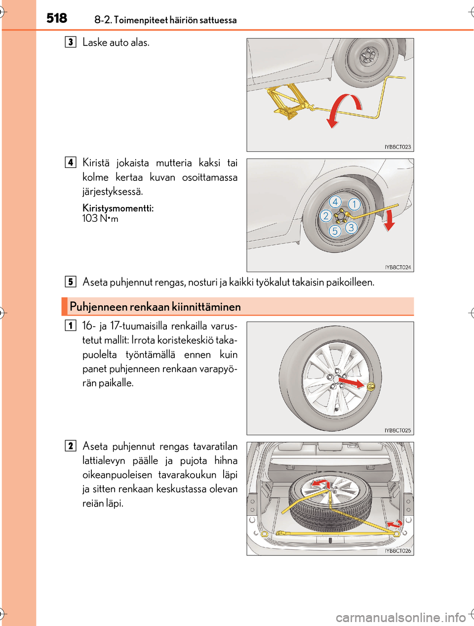 Lexus CT200h 2016 Omistajan käsikirja (in Finnish) 5188-2. Toimenpiteet häiriön sattuessa
OM76198FI
Laske auto alas.
Kiristä jokaista mutteria kaksi tai
kolme kertaa kuvan osoittamassa
järjestyksessä.
Kiristysmomentti:
103 N•m
Aseta puhjennut r Lexus CT200h 2016 Omistajan käsikirja (in Finnish) 5188-2. Toimenpiteet häiriön sattuessa
OM76198FI
Laske auto alas.
Kiristä jokaista mutteria kaksi tai
kolme kertaa kuvan osoittamassa
järjestyksessä.
Kiristysmomentti:
103 N•m
Aseta puhjennut r