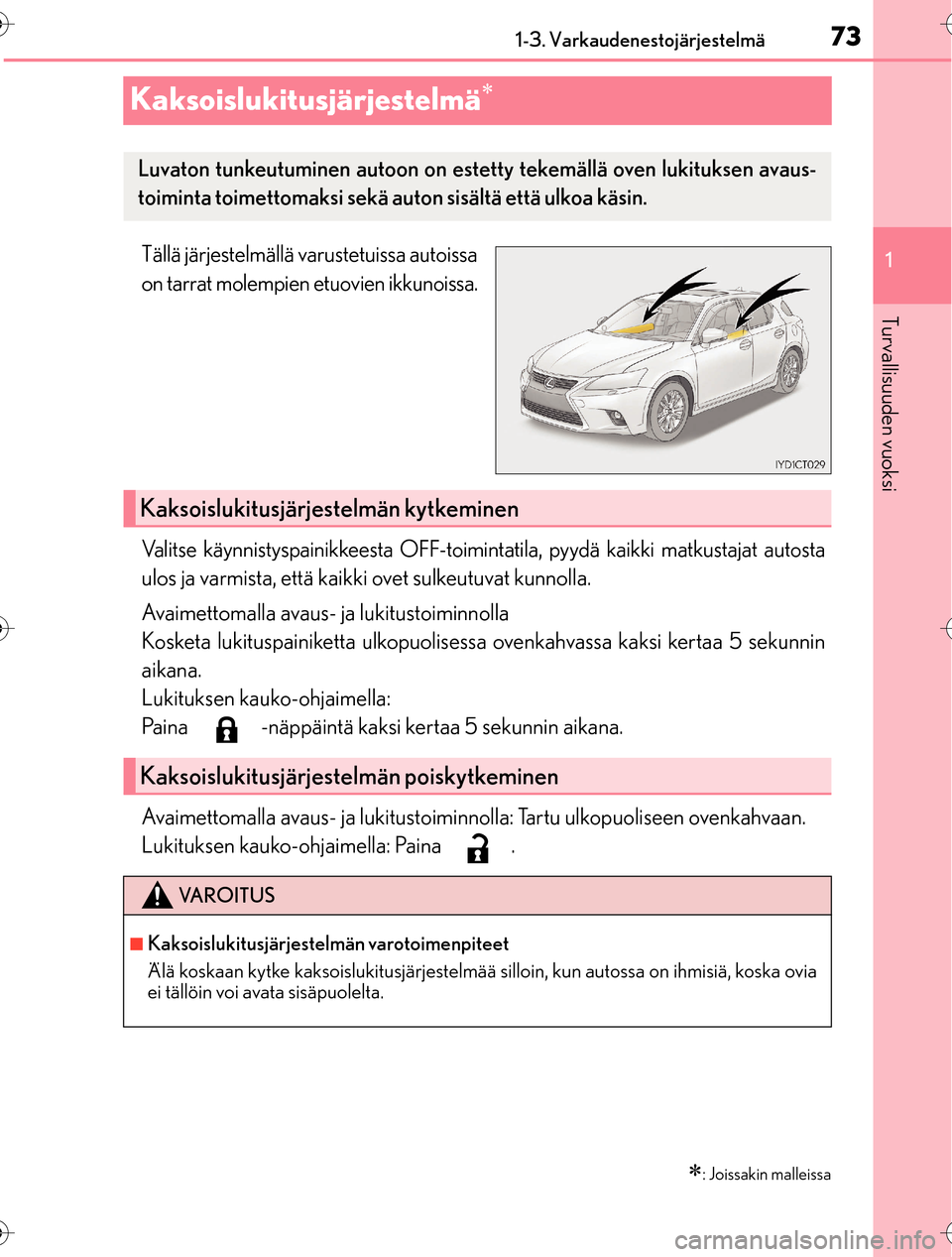 Lexus CT200h 2016 Omistajan käsikirja (in Finnish) 73
1
1-3. Varkaudenestojärjestelmä
OM76198FI
Turvallisuuden vuoksi
Kaksoislukitusjärjestelmä
Tällä järjestelmällä varustetuissa autoissa
on tarrat molempien etuovien ikkunoissa.
Valitse k Lexus CT200h 2016 Omistajan käsikirja (in Finnish) 73
1
1-3. Varkaudenestojärjestelmä
OM76198FI
Turvallisuuden vuoksi
Kaksoislukitusjärjestelmä
Tällä järjestelmällä varustetuissa autoissa
on tarrat molempien etuovien ikkunoissa.
Valitse k