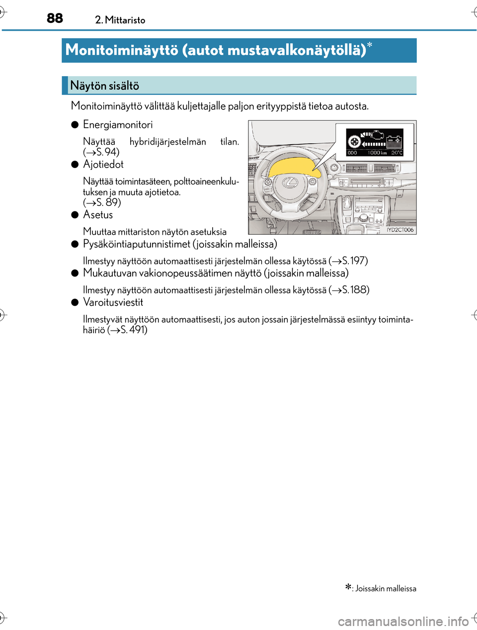 Lexus CT200h 2016 Omistajan käsikirja (in Finnish) 882. Mittaristo
OM76198FI
Monitoiminäyttö (autot mustavalkonäytöllä)
Monitoiminäyttö välittää kuljettajalle paljon erityyppistä tietoa autosta.
lEnergiamonitori
Näyttää hybridijärjes Lexus CT200h 2016 Omistajan käsikirja (in Finnish) 882. Mittaristo
OM76198FI
Monitoiminäyttö (autot mustavalkonäytöllä)
Monitoiminäyttö välittää kuljettajalle paljon erityyppistä tietoa autosta.
lEnergiamonitori
Näyttää hybridijärjes