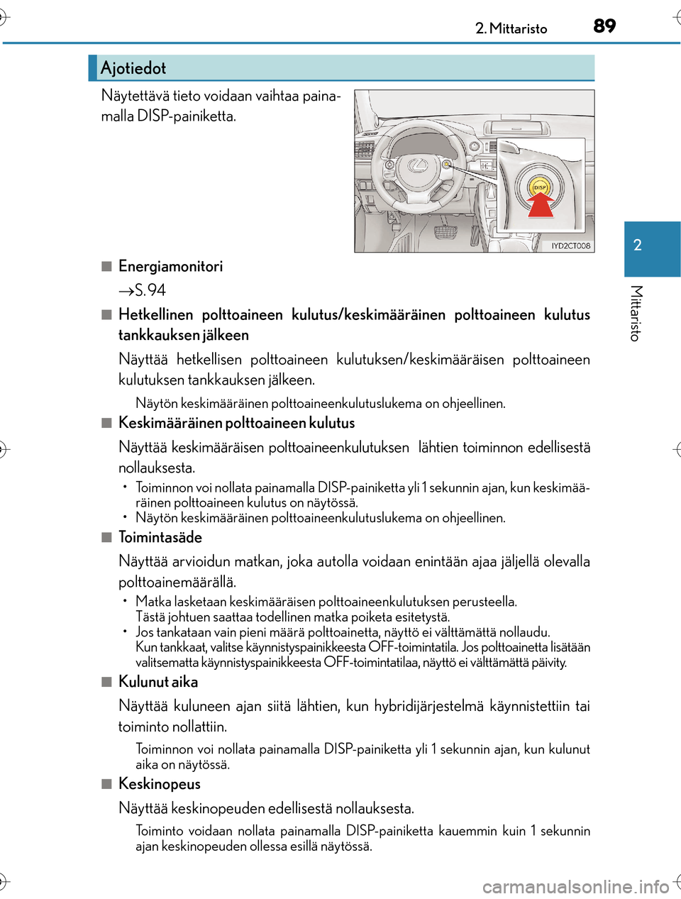 Lexus CT200h 2016 Omistajan käsikirja (in Finnish) 892. Mittaristo
2
Mittaristo
OM76198FI
Näytettävä tieto voidaan vaihtaa paina-
malla DISP-painiketta.
nEnergiamonitori
S. 94
nHetkellinen polttoaineen kulutus/ke skimääräinen polttoaineen kul Lexus CT200h 2016 Omistajan käsikirja (in Finnish) 892. Mittaristo
2
Mittaristo
OM76198FI
Näytettävä tieto voidaan vaihtaa paina-
malla DISP-painiketta.
nEnergiamonitori
S. 94
nHetkellinen polttoaineen kulutus/ke skimääräinen polttoaineen kul