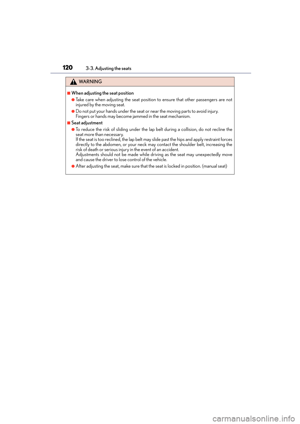 Lexus CT200h 2015 Owners Manual (in English) 120
CT200h_OM_OM76174U_(U)3-3. Adjusting the seats
WA R N I N G
■When adjusting the seat position
●Take care when adjusting the seat position to ensure that other passengers are not
injured by the Lexus CT200h 2015 Owners Manual (in English) 120
CT200h_OM_OM76174U_(U)3-3. Adjusting the seats
WA R N I N G
■When adjusting the seat position
●Take care when adjusting the seat position to ensure that other passengers are not
injured by the