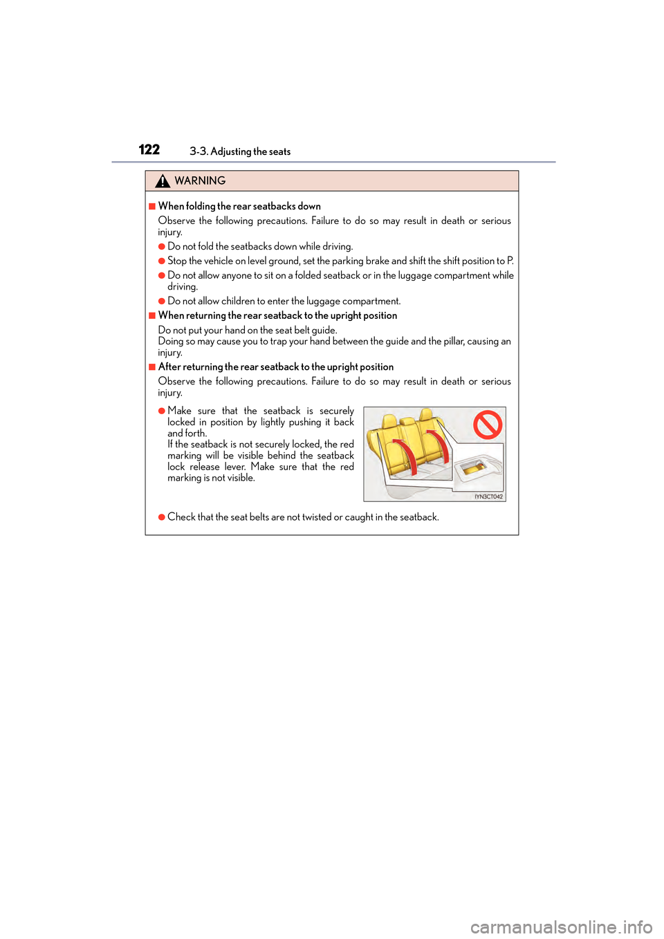 Lexus CT200h 2015 Owners Manual (in English) 122
CT200h_OM_OM76174U_(U)3-3. Adjusting the seats
WA R N I N G
■When folding the rear seatbacks down
Observe the following precautions. Failure to do so may result in death or serious
injury.
●Do Lexus CT200h 2015 Owners Manual (in English) 122
CT200h_OM_OM76174U_(U)3-3. Adjusting the seats
WA R N I N G
■When folding the rear seatbacks down
Observe the following precautions. Failure to do so may result in death or serious
injury.
●Do