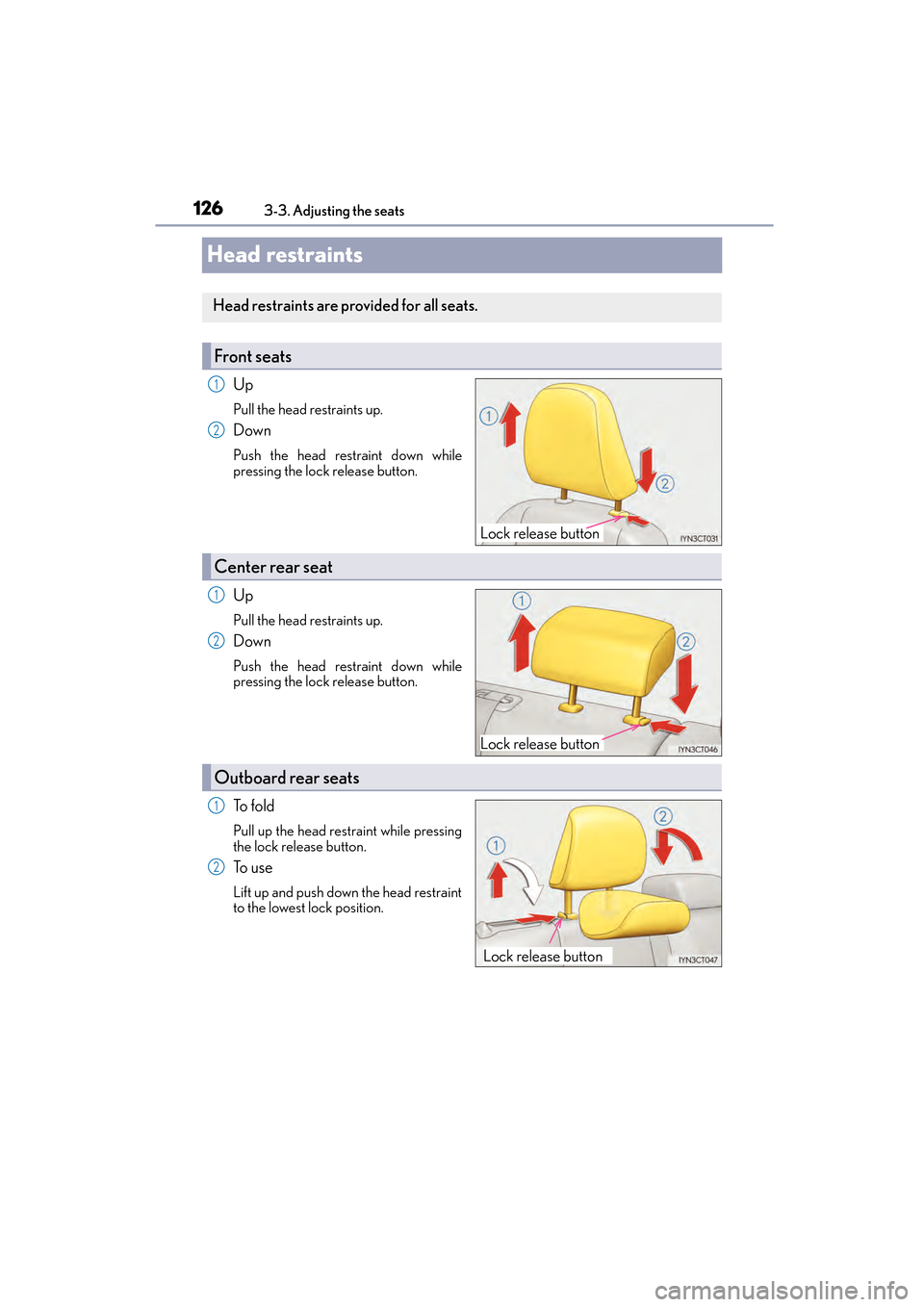 Lexus CT200h 2015 Owners Manual (in English) 126
CT200h_OM_OM76174U_(U)3-3. Adjusting the seats
Head restraints
Up
Pull the head restraints up.
Down
Push the head restraint down while
pressing the lock release button.
Up
Pull the head restraints Lexus CT200h 2015 Owners Manual (in English) 126
CT200h_OM_OM76174U_(U)3-3. Adjusting the seats
Head restraints
Up
Pull the head restraints up.
Down
Push the head restraint down while
pressing the lock release button.
Up
Pull the head restraints