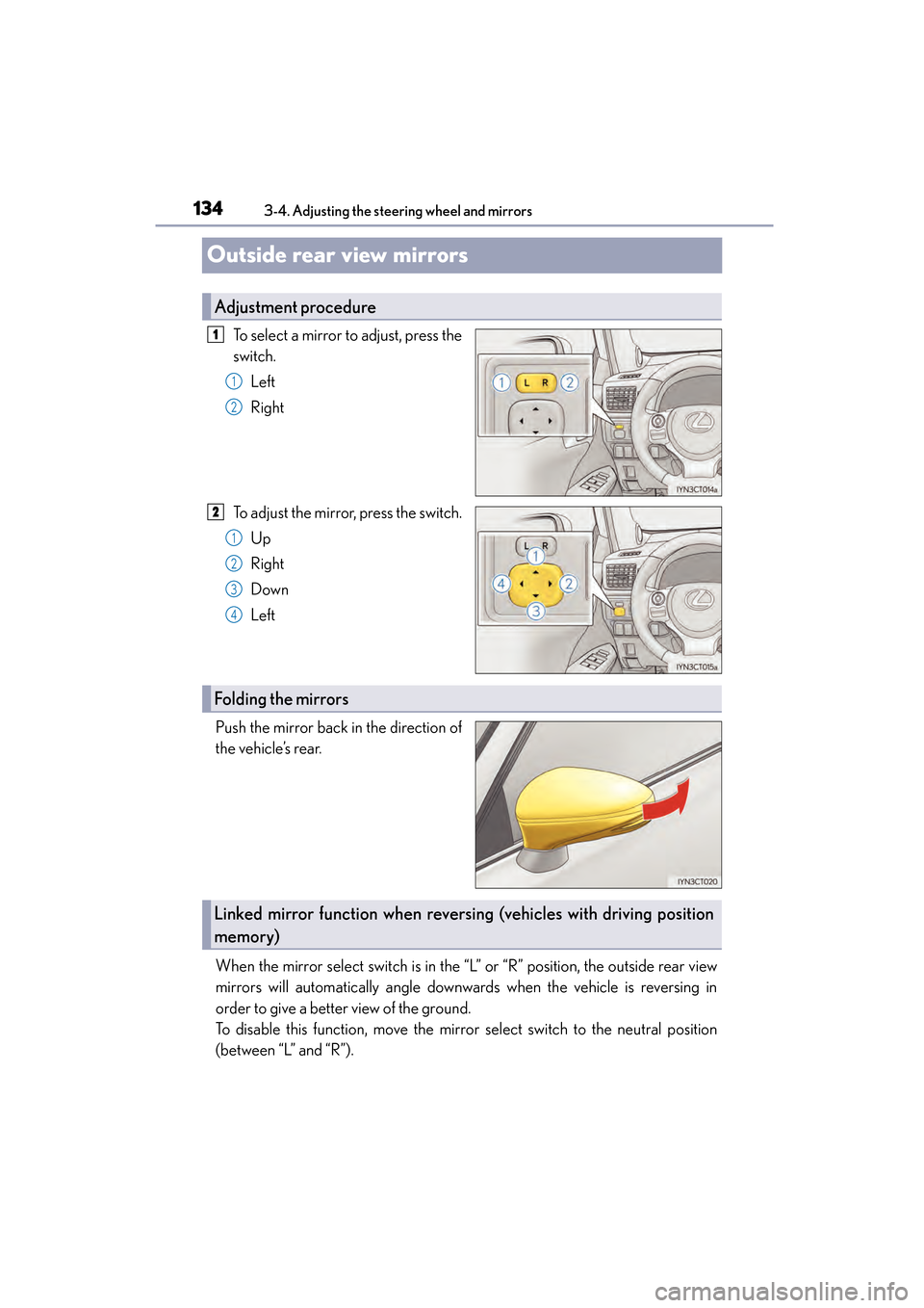 Lexus CT200h 2015   (in English) Owners Guide 1343-4. Adjusting the steering wheel and mirrors
CT200h_OM_OM76174U_(U)
Outside rear view mirrors
To select a mirror to adjust, press the
switch. Left
Right
To adjust the mirror, press the switch. Up
