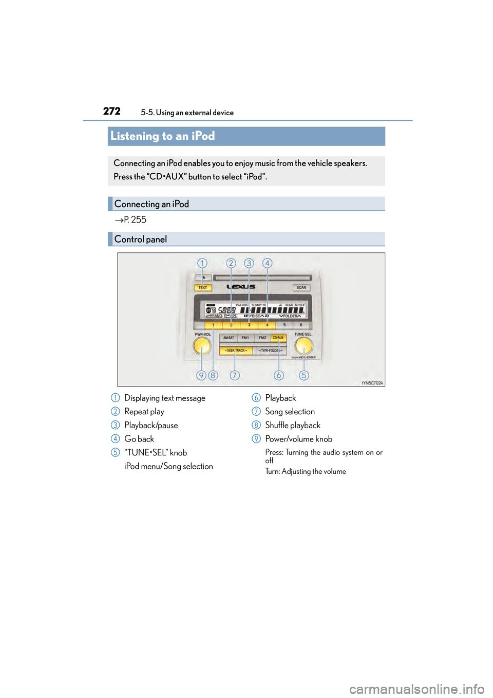 Lexus CT200h 2015 Owners Manual (in English) 272
CT200h_OM_OM76174U_(U)5-5. Using an external device
Listening to an iPod
→
P. 2 5 5
Connecting an iPod enables you to enjoy music from the vehicle speakers.
Press the “CD•AUX” button to s Lexus CT200h 2015 Owners Manual (in English) 272
CT200h_OM_OM76174U_(U)5-5. Using an external device
Listening to an iPod
→
P. 2 5 5
Connecting an iPod enables you to enjoy music from the vehicle speakers.
Press the “CD•AUX” button to s