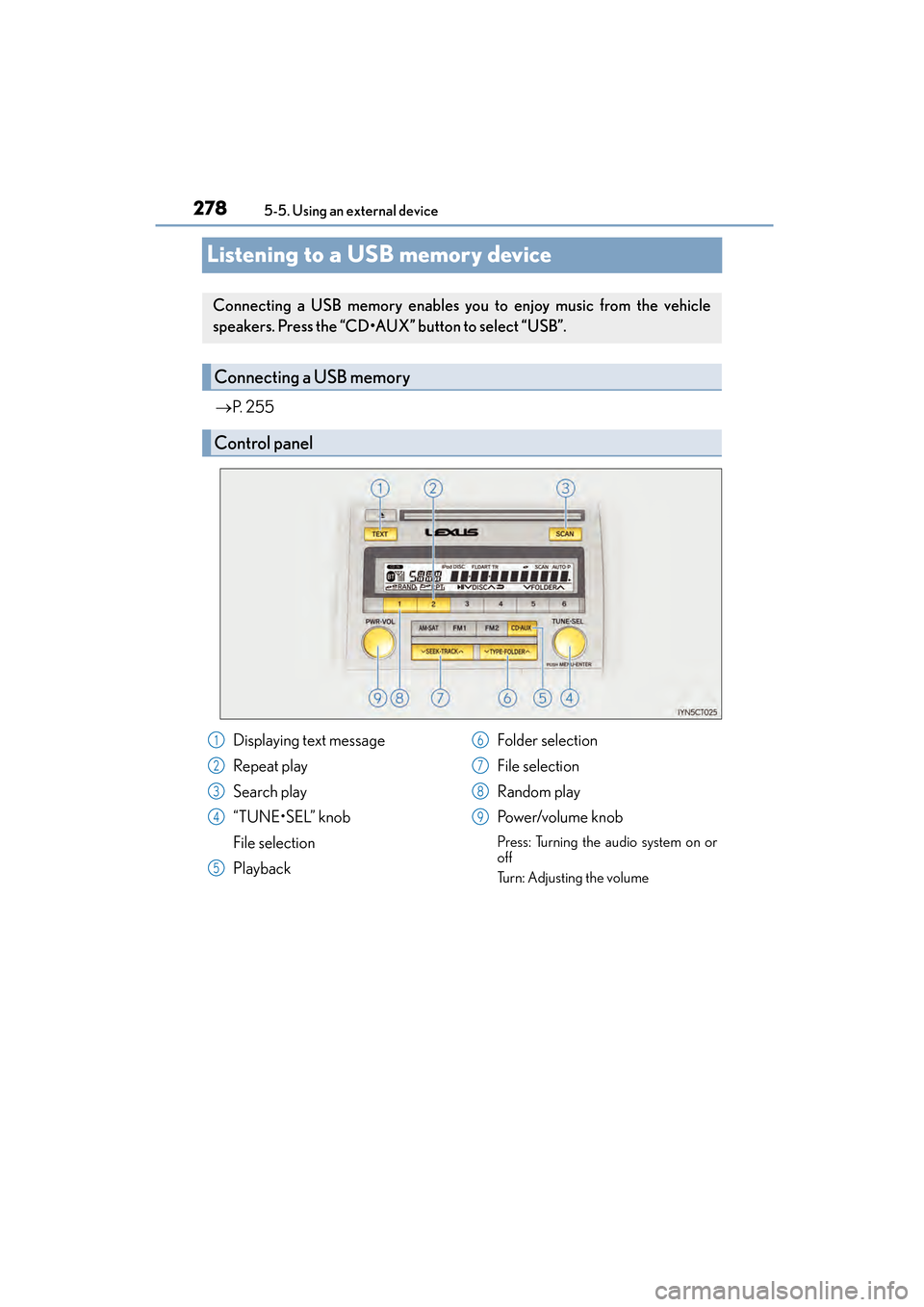 Lexus CT200h 2015 Owners Manual (in English) 278
CT200h_OM_OM76174U_(U)5-5. Using an external device
Listening to a USB memory device
→
P. 2 5 5
Connecting a USB memory enables you to enjoy music from the vehicle
speakers. Press the “CD•A Lexus CT200h 2015 Owners Manual (in English) 278
CT200h_OM_OM76174U_(U)5-5. Using an external device
Listening to a USB memory device
→
P. 2 5 5
Connecting a USB memory enables you to enjoy music from the vehicle
speakers. Press the “CD•A