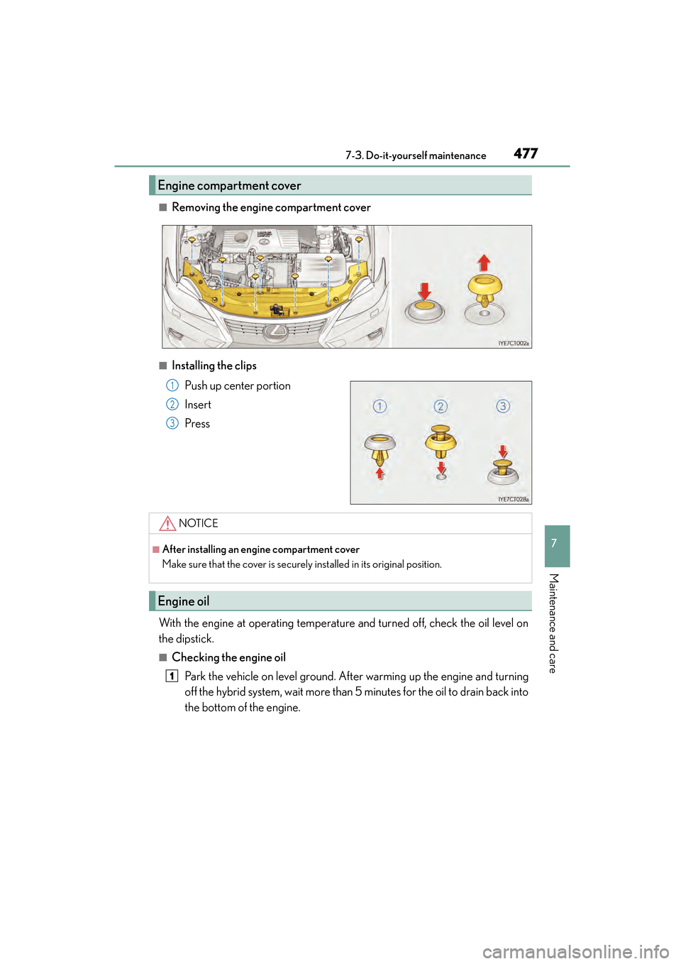 Lexus CT200h 2015  Owners Manual (in English) CT200h_OM_OM76174U_(U)
4777-3. Do-it-yourself maintenance
7
Maintenance and care
■Removing the engine compartment cover
■Installing the clipsPush up center portion
Insert
Press
With the engine at 