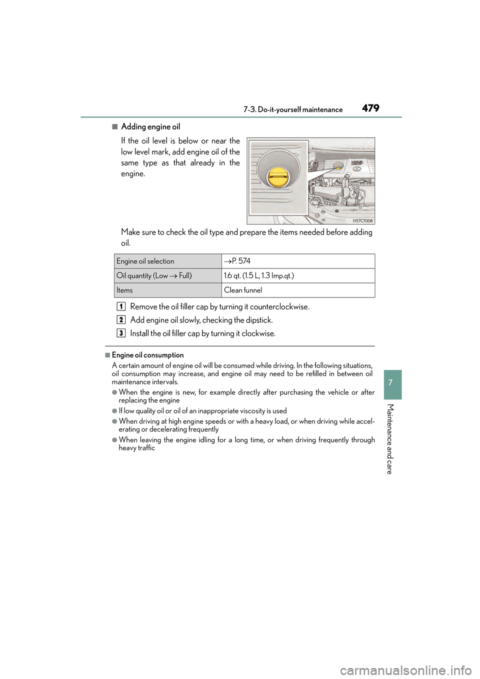 Lexus CT200h 2015  Owners Manual (in English) CT200h_OM_OM76174U_(U)
4797-3. Do-it-yourself maintenance
7
Maintenance and care
■Adding engine oil
If the oil level is below or near the
low level mark, add engine oil of the
same type as that alre