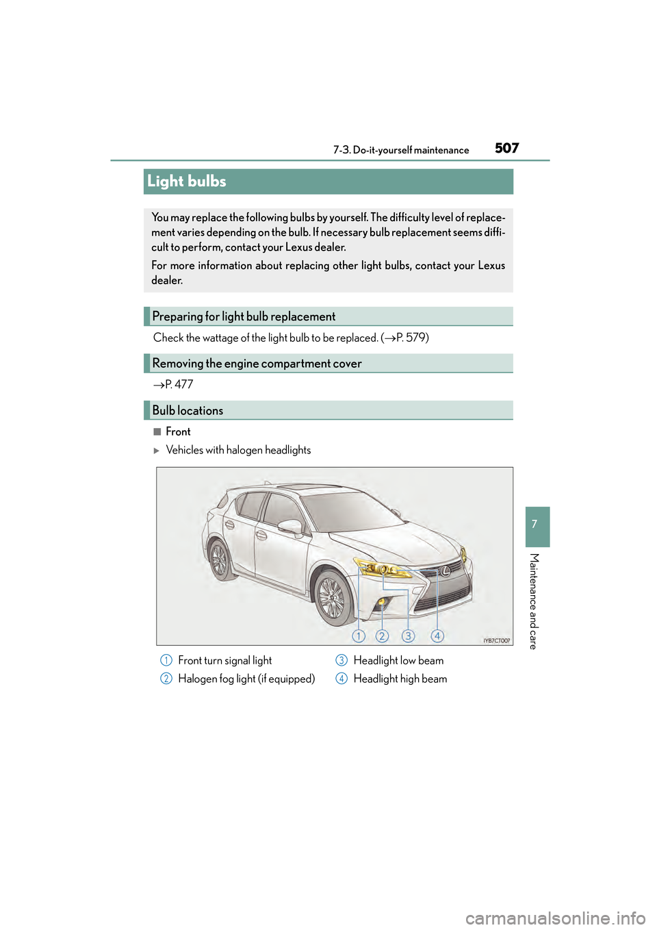 Lexus CT200h 2015  Owners Manual (in English) 507
CT200h_OM_OM76174U_(U)7-3. Do-it-yourself maintenance
7
Maintenance and care
Light bulbs
Check the wattage of the light bulb to be replaced. (
→P.  5 7 9 )
→ P.  4 7 7
■Front
�XVehicles with