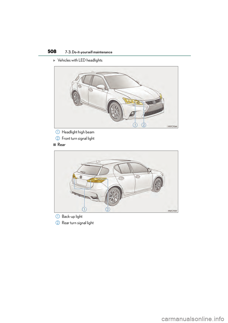 Lexus CT200h 2015  Owners Manual (in English) 508
CT200h_OM_OM76174U_(U)7-3. Do-it-yourself maintenance
�XVehicles with LED headlights
Headlight high beam
Front turn signal light
■RearBack-up light
Rear turn signal light
1
2
1
2 