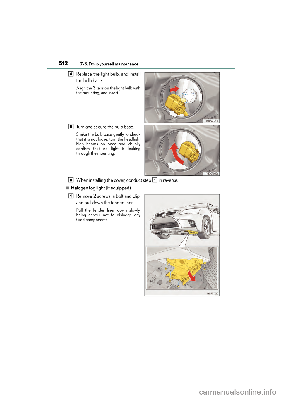 Lexus CT200h 2015  Owners Manual (in English) 512
CT200h_OM_OM76174U_(U)7-3. Do-it-yourself maintenance
Replace the light bulb, and install
the bulb base.
Align the 3 tabs on the light bulb with
the mounting, and insert.
Turn and secure the bulb 