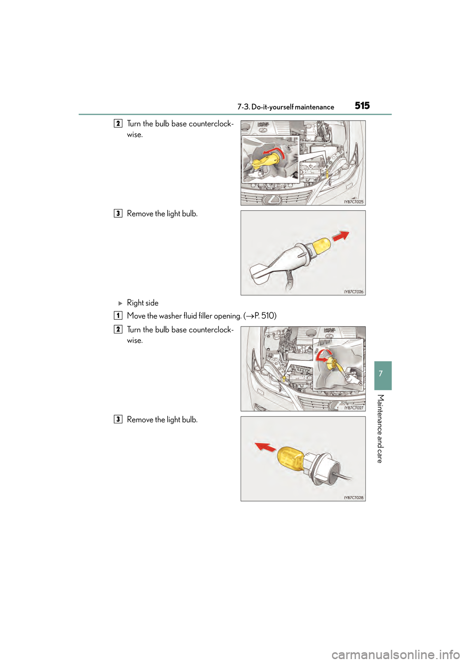 Lexus CT200h 2015   (in English) User Guide CT200h_OM_OM76174U_(U)
5157-3. Do-it-yourself maintenance
7
Maintenance and care
Turn the bulb base counterclock-
wise.
Remove the light bulb.
�XRight side
Move the washer fluid filler opening. (→P.