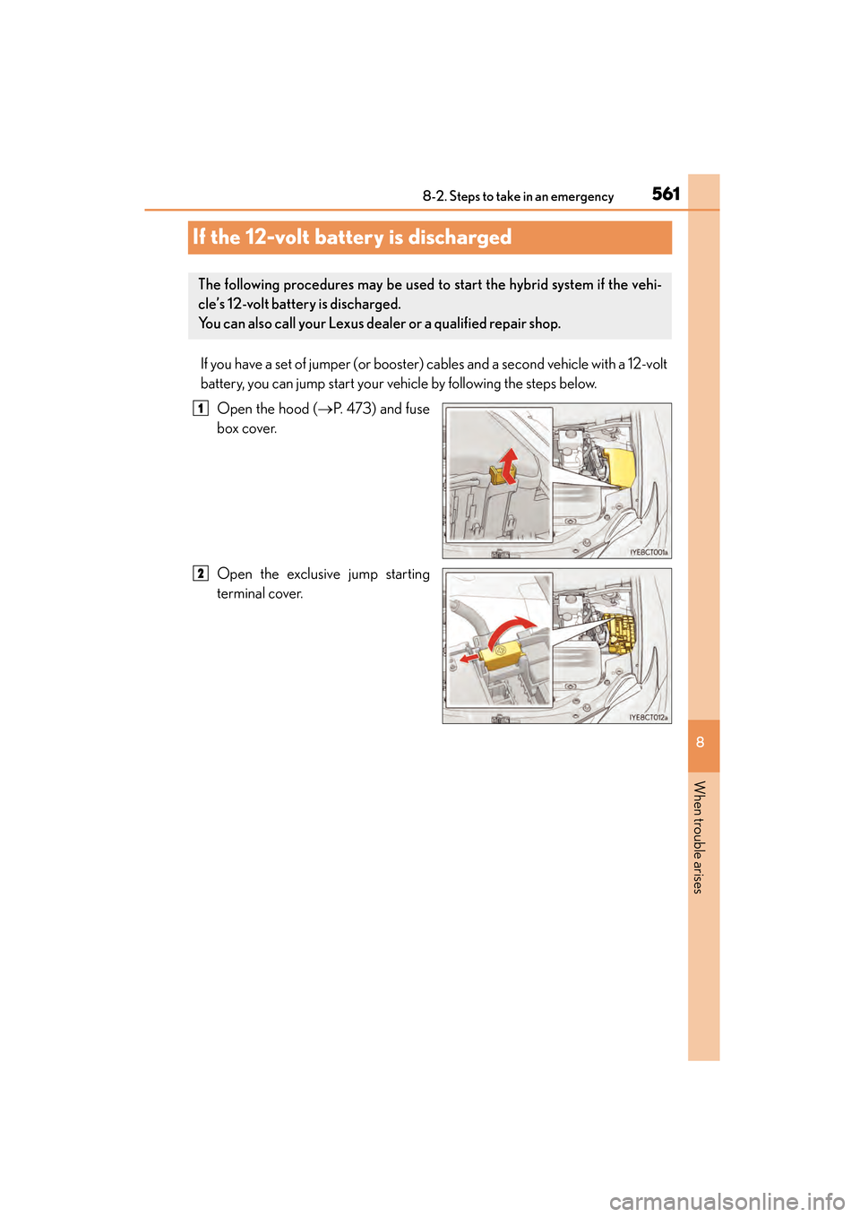 Lexus CT200h 2015 Owners Manual (in English) 561
CT200h_OM_OM76174U_(U)
8
When trouble arises
8-2. Steps to take in an emergency
If the 12-volt battery is discharged
If you have a set of jumper (or booster) cables and a second vehicle with a 12- Lexus CT200h 2015 Owners Manual (in English) 561
CT200h_OM_OM76174U_(U)
8
When trouble arises
8-2. Steps to take in an emergency
If the 12-volt battery is discharged
If you have a set of jumper (or booster) cables and a second vehicle with a 12-