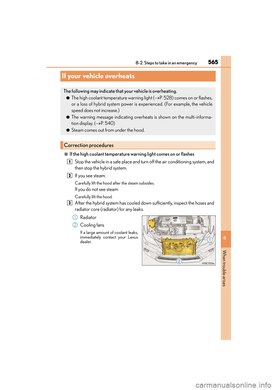 Lexus CT200h 2015  Owners Manual (in English) 565
CT200h_OM_OM76174U_(U)
8
When trouble arises
8-2. Steps to take in an emergency
If your vehicle overheats
■If the high coolant temperature warning light comes on or flashes
Stop the vehicle in a