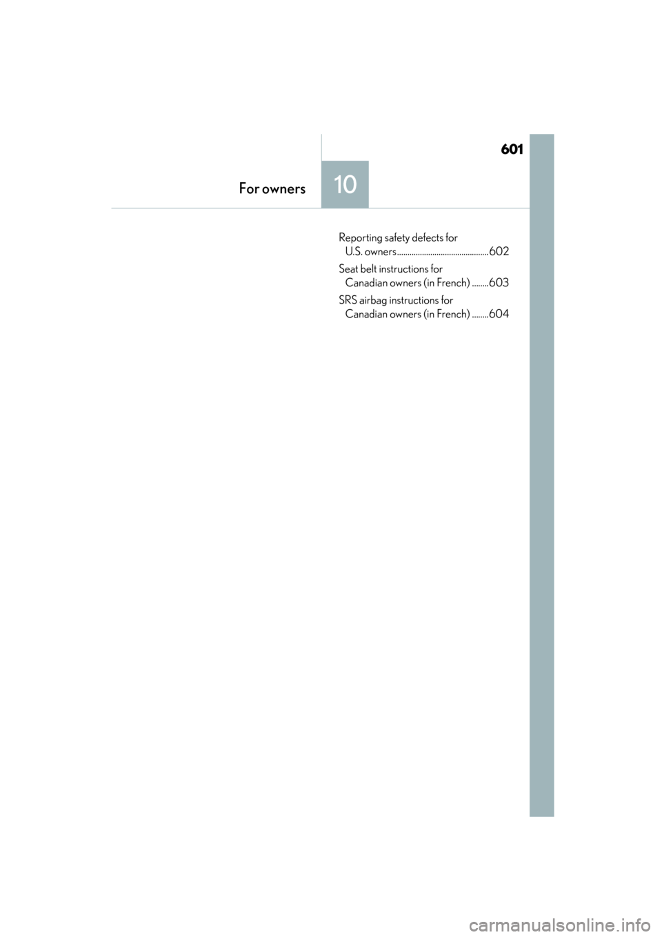 Lexus CT200h 2015 Owners Manual (in English) 601
CT200h_OM_OM76174U_(U)
10For owners
Reporting safety defects for U.S. owners............................................ 602
Seat belt instructions for Canadian owners (in French) ........603
SRS Lexus CT200h 2015 Owners Manual (in English) 601
CT200h_OM_OM76174U_(U)
10For owners
Reporting safety defects for U.S. owners............................................ 602
Seat belt instructions for Canadian owners (in French) ........603
SRS