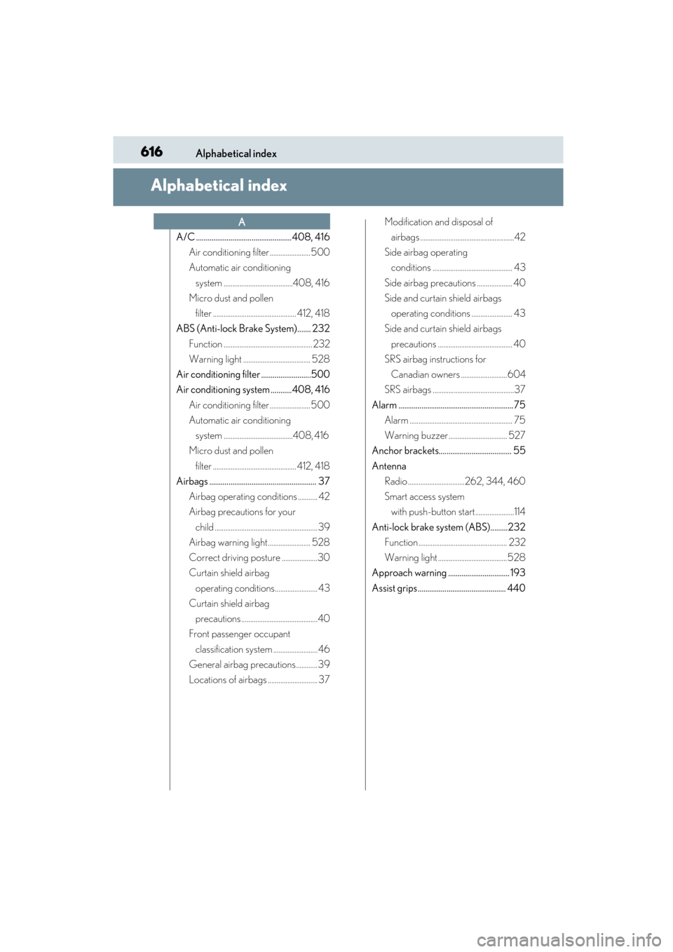 Lexus CT200h 2015   (in English) Owners Guide 616Alphabetical index
CT200h_OM_OM76174U_(U)
Alphabetical index
A/C ..................................................408, 416Air conditioning filter ....................... 500
Automatic air conditio