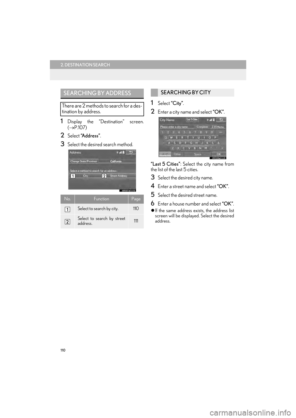 Lexus CT200h 2015  Navigation Manual (in English) 110
2. DESTINATION SEARCH
CT200h_Navi_OM76146U_(U)14.06.17     09:48
1Display the “Destination” screen.
(→ P.107)
2Select  “Address” .
3Select the desired search method.
1Select “City”.
