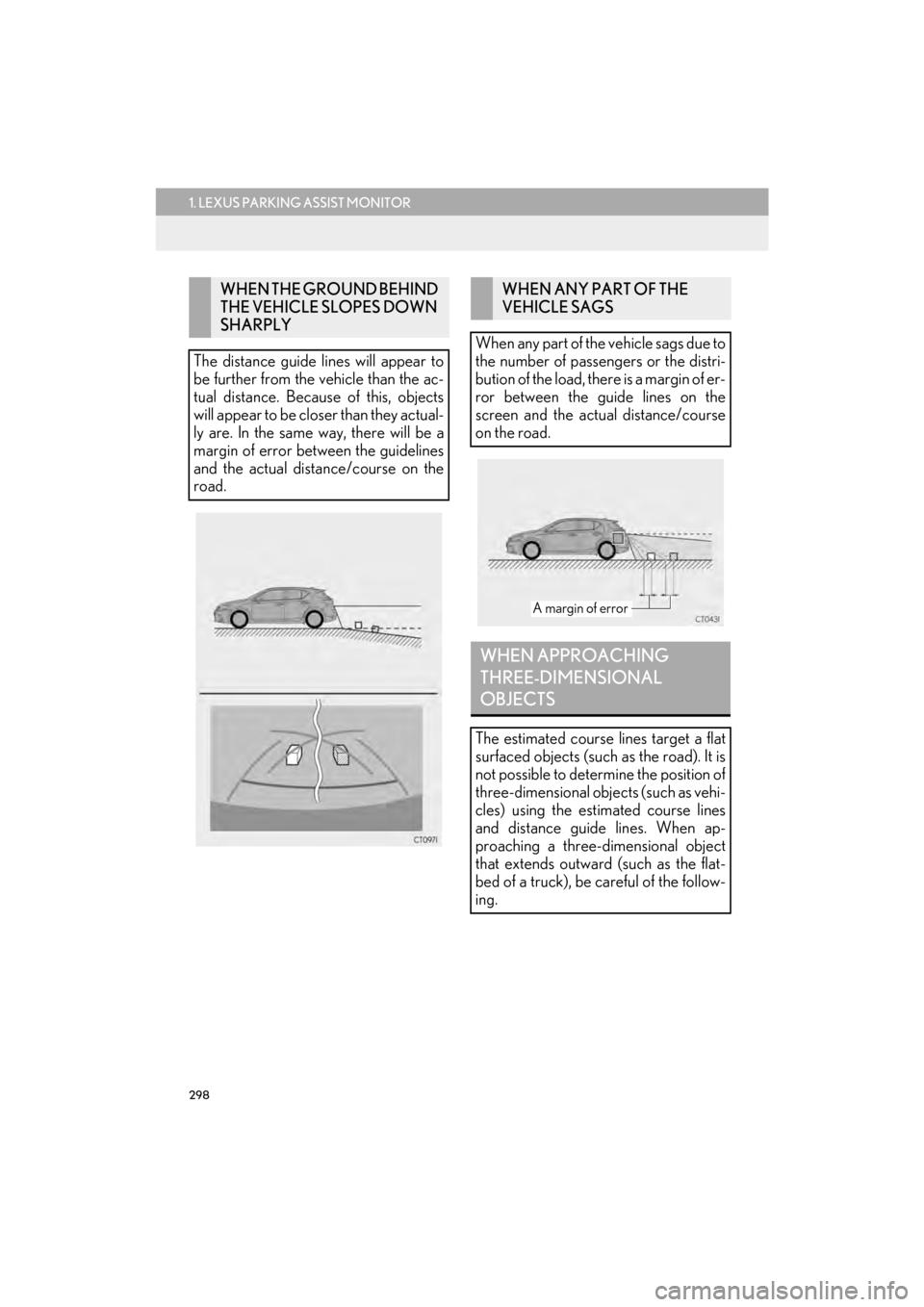 Lexus CT200h 2015  Navigation Manual (in English) 298
1. LEXUS PARKING ASSIST MONITOR
CT200h_Navi_OM76146U_(U)14.06.17     09:48
WHEN THE GROUND BEHIND 
THE VEHICLE SLOPES DOWN 
SHARPLY
The distance guide lines will appear to
be further from the vehi