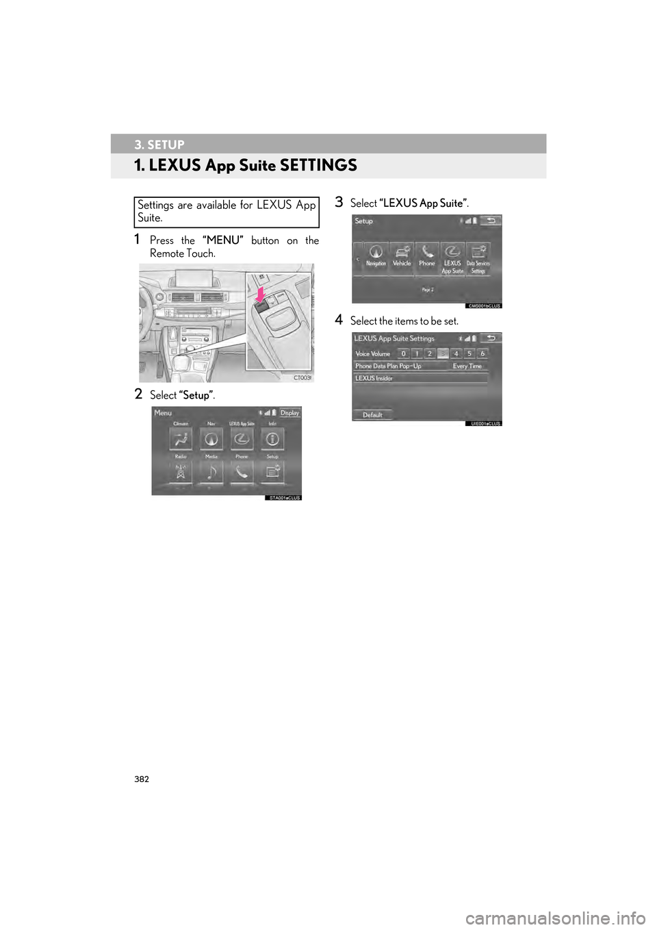 Lexus CT200h 2015 Navigation Manual (in English) 382
CT200h_Navi_OM76146U_(U)14.06.17 09:48
3. SETUP
1. LEXUS App Suite SETTINGS
1Press the “MENU” button on the
Remote Touch.
2Select “Setup” .
3Select “LEXUS App Suite” .
4Select the Lexus CT200h 2015 Navigation Manual (in English) 382
CT200h_Navi_OM76146U_(U)14.06.17 09:48
3. SETUP
1. LEXUS App Suite SETTINGS
1Press the “MENU” button on the
Remote Touch.
2Select “Setup” .
3Select “LEXUS App Suite” .
4Select the