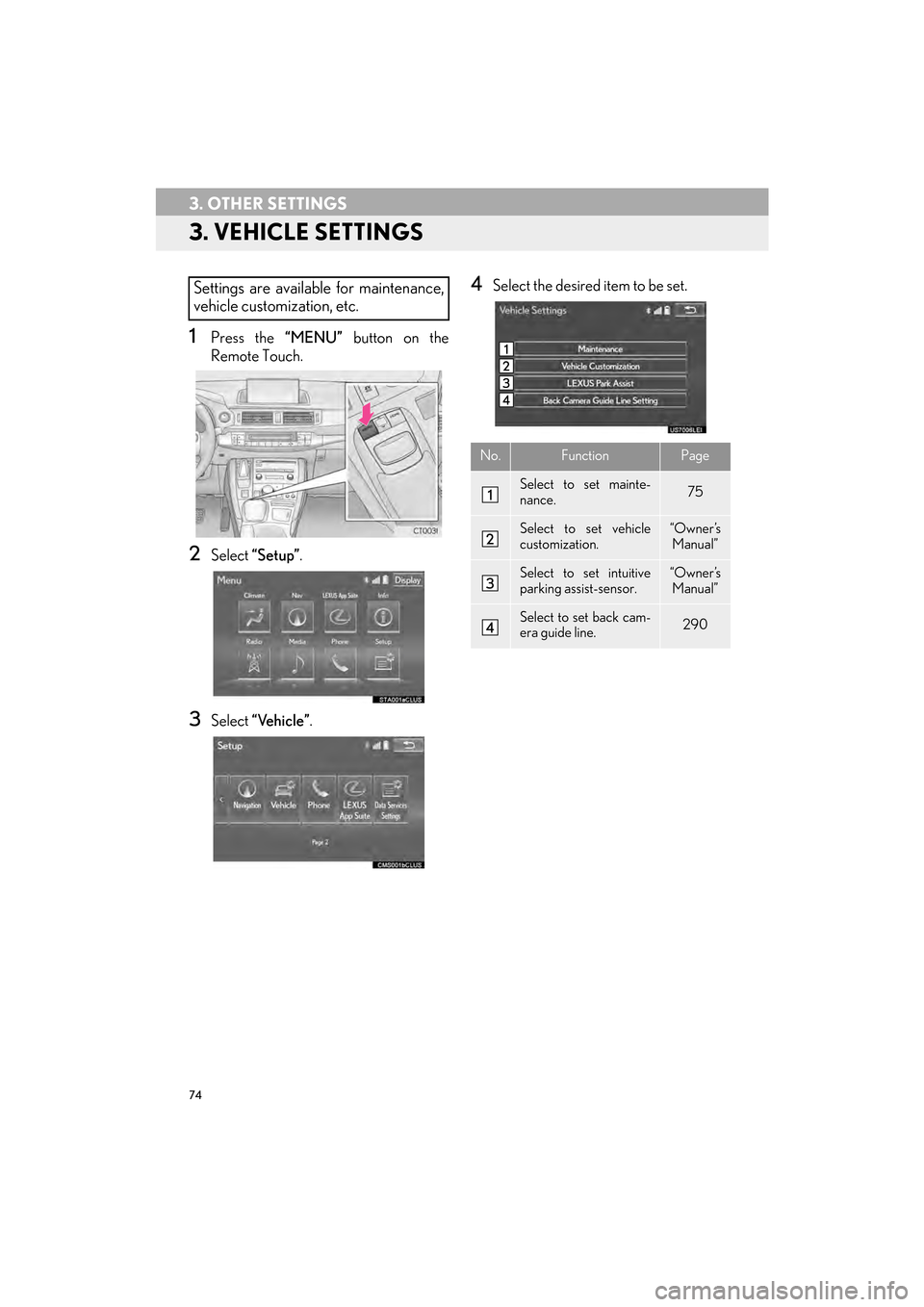 Lexus CT200h 2015 Navigation Manual (in English) 74
3. OTHER SETTINGS
CT200h_Navi_OM76146U_(U)14.06.17 09:48
3. VEHICLE SETTINGS
1Press the “MENU” button on the
Remote Touch.
2Select “Setup” .
3Select “Vehicle” .
4Select the desired Lexus CT200h 2015 Navigation Manual (in English) 74
3. OTHER SETTINGS
CT200h_Navi_OM76146U_(U)14.06.17 09:48
3. VEHICLE SETTINGS
1Press the “MENU” button on the
Remote Touch.
2Select “Setup” .
3Select “Vehicle” .
4Select the desired