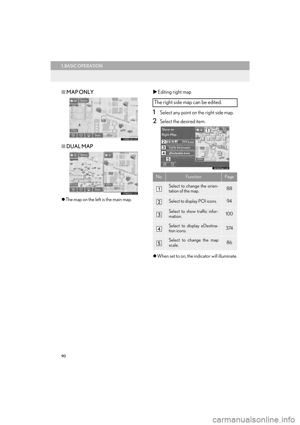 Lexus CT200h 2015  Navigation Manual (in English) 90
1. BASIC OPERATION
CT200h_Navi_OM76146U_(U)14.06.17     09:48
■MAP ONLY
■ DUAL MAP
�zThe map on the left is the main map.
�X Editing right map
1Select any point on the right side map.
2Select t