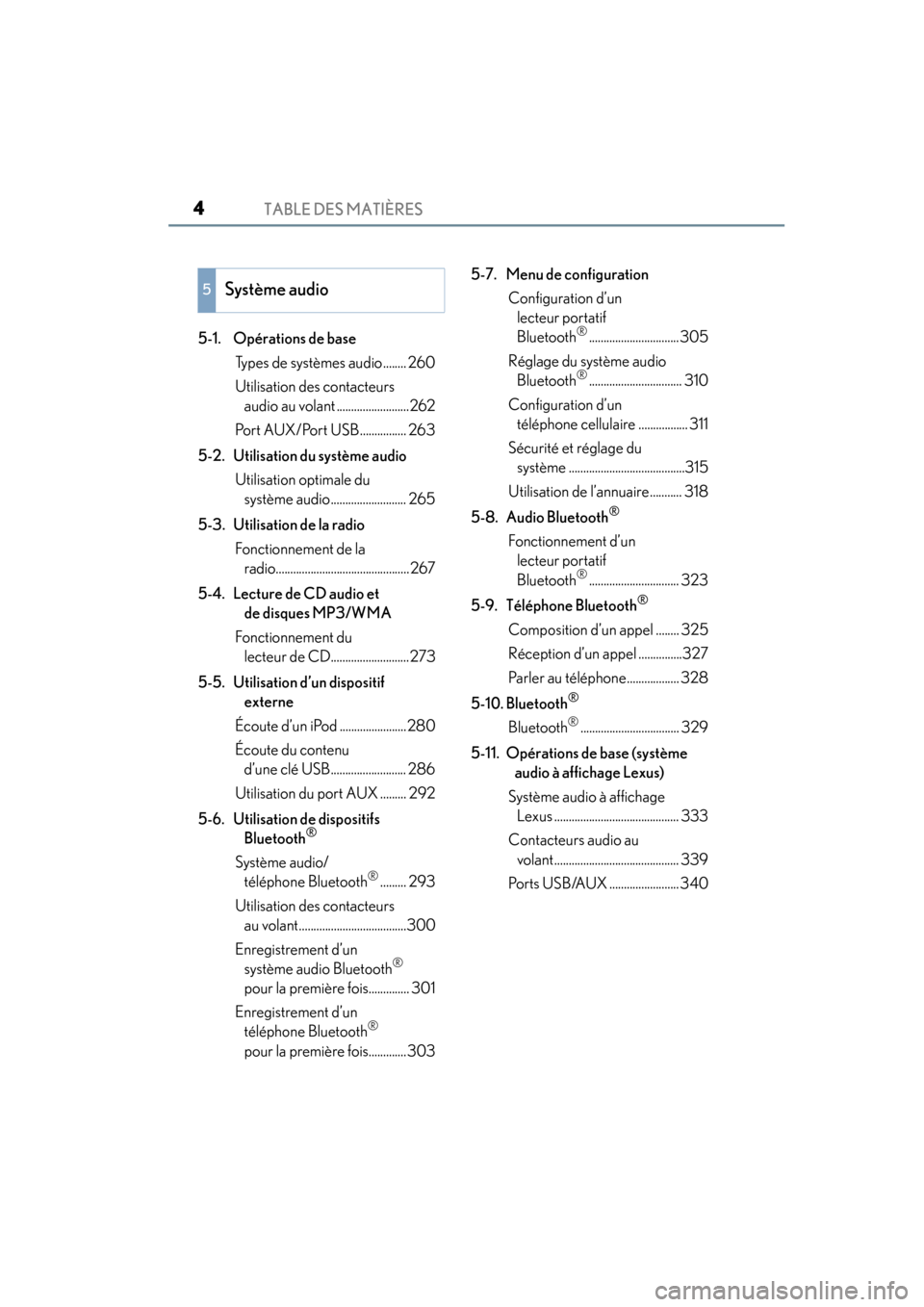 Lexus CT200h 2015  Manuel du propriétaire (in French) TABLE DES MATIÈRES4
CT200h_OM_OM76171D_(D)
5-1. Opérations de baseTypes de systèmes audio ........ 260
Utilisation des contacteurs audio au volant .........................262
Port AUX/Port USB....