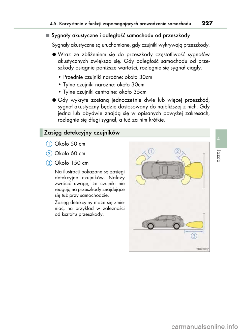 Lexus CT200h 2015  Instrukcja Obsługi (in Polish) Sygna∏y akustyczne i odleg∏oÊç samochodu od przeszkody
Sygna∏y akustyczne sà uruchamiane, gdy czujniki wykrywajà przeszkody.
Wraz  ze  zbli˝eniem  si´  do  przeszkody  cz´stotliwoÊç  sy