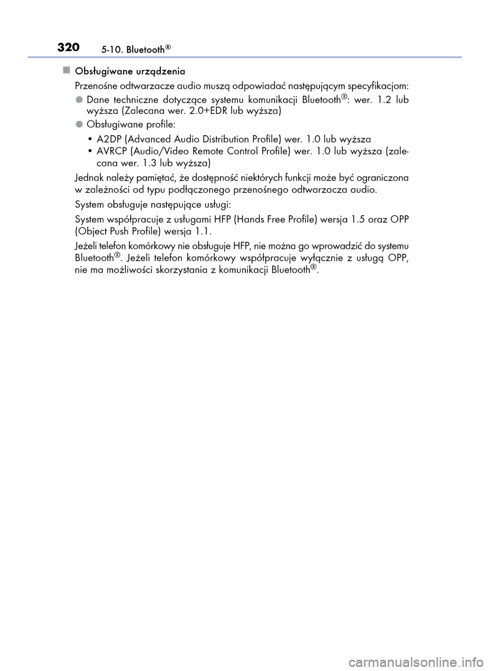 Lexus CT200h 2015  Instrukcja Obsługi (in Polish) Obs∏ugiwane urzàdzenia
PrzenoÊne odtwarzacze audio muszà odpowiadaç nast´pujàcym specyfikacjom:
Dane  techniczne  dotyczàce  systemu  komunikacji  Bluetooth
®:  wer.  1.2  lub
wy˝sza (Zalec