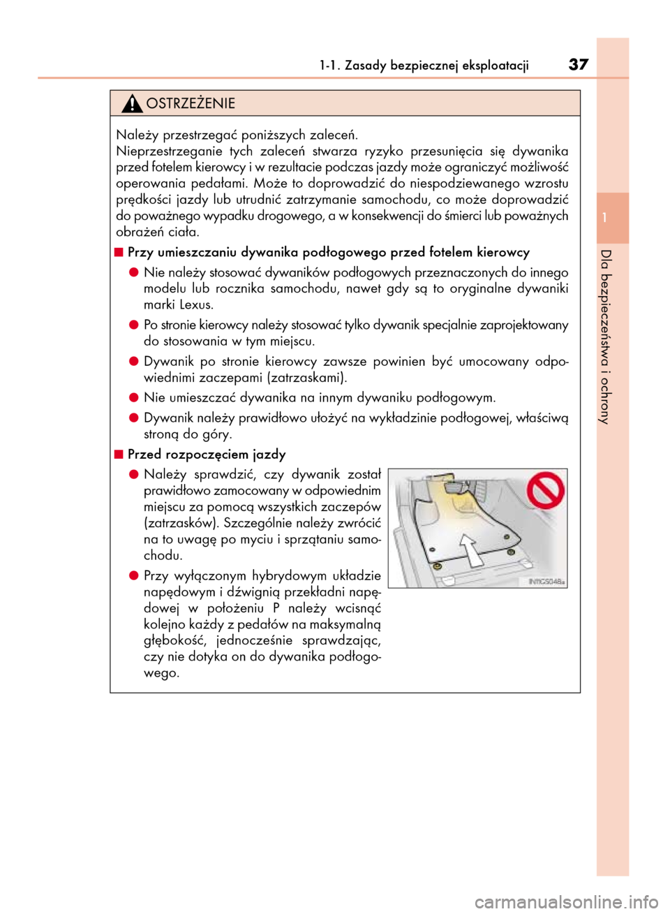 Lexus CT200h 2015  Instrukcja Obsługi (in Polish) 1-1. Zasady bezpiecznej eksploatacji37
1
Dla bezpieczeƒstwa i ochrony
Nale˝y przestrzegaç poni˝szych zaleceƒ.
Nieprzestrzeganie  tych  zaleceƒ  stwarza  ryzyko  przesuni´cia  si´  dywanika
prz