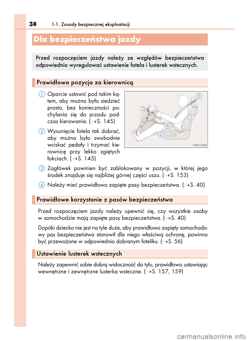 Lexus CT200h 2015  Instrukcja Obsługi (in Polish) Oparcie ustawiç pod takim kà-
tem,  aby  mo˝na  by∏o  siedzieç
prosto,  bez  koniecznoÊci  po-
chylania  si´  do  przodu  pod-
czas kierowania. (
S. 145)
Wysuni´cie  fotela  tak  dobraç,
ab