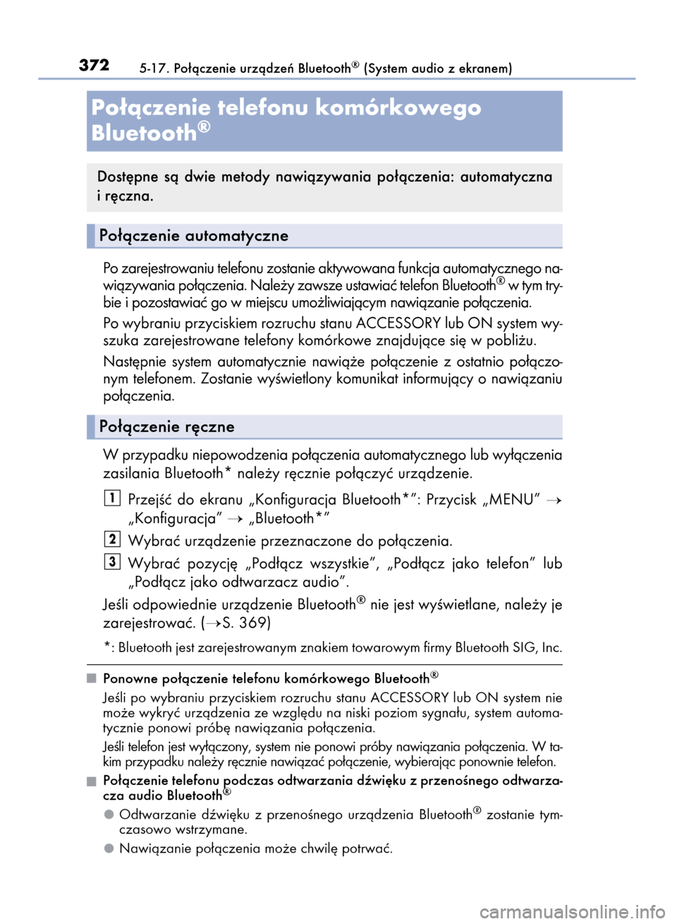Lexus CT200h 2015  Instrukcja Obsługi (in Polish) Po zarejestrowaniu telefonu zostanie aktywowana funkcja automatycznego na-
wiàzywania po∏àczenia. Nale˝y zawsze ustawiaç telefon Bluetooth®w tym try-
bie i pozostawiaç go w miejscu umo˝liwiaj