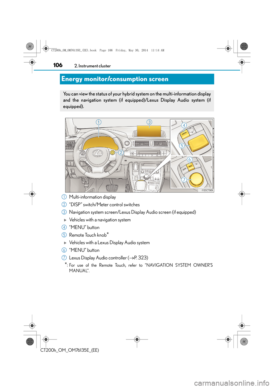 Lexus CT200h 2014 (in English) Owners Guide 1062. Instrument cluster
CT200h_OM_OM76135E_(EE)
Energy monitor/consumption screen
Multi-information display
“DISP” switch/Meter control switches
Navigation system screen/Lexus Display Audio scree Lexus CT200h 2014 (in English) Owners Guide 1062. Instrument cluster
CT200h_OM_OM76135E_(EE)
Energy monitor/consumption screen
Multi-information display
“DISP” switch/Meter control switches
Navigation system screen/Lexus Display Audio scree