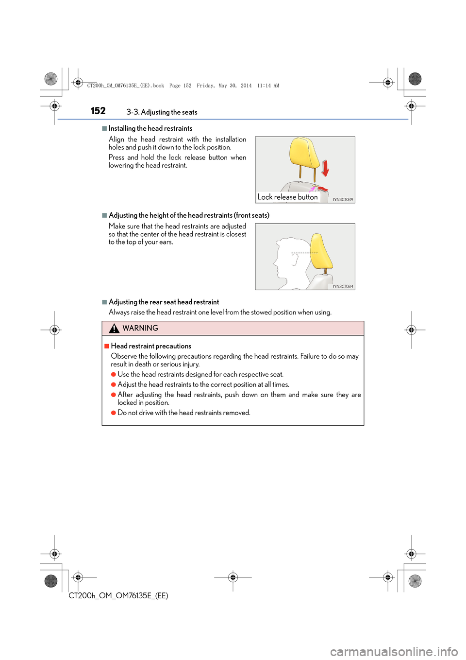 Lexus CT200h 2014 Owners Manual (in English) 1523-3. Adjusting the seats
CT200h_OM_OM76135E_(EE)
■Installing the head restraints
■Adjusting the height of the head restraints (front seats)
■Adjusting the rear seat head restraint
Always rais Lexus CT200h 2014 Owners Manual (in English) 1523-3. Adjusting the seats
CT200h_OM_OM76135E_(EE)
■Installing the head restraints
■Adjusting the height of the head restraints (front seats)
■Adjusting the rear seat head restraint
Always rais