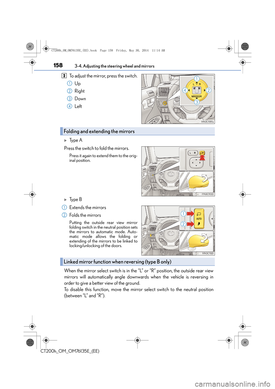 Lexus CT200h 2014   (in English) Owners Guide 1583-4. Adjusting the steering wheel and mirrors
CT200h_OM_OM76135E_(EE)
To adjust the mirror, press the switch.Up
Right
Down
Left
�XTy p e  A
Press the switch to fold the mirrors.
Press it again to e