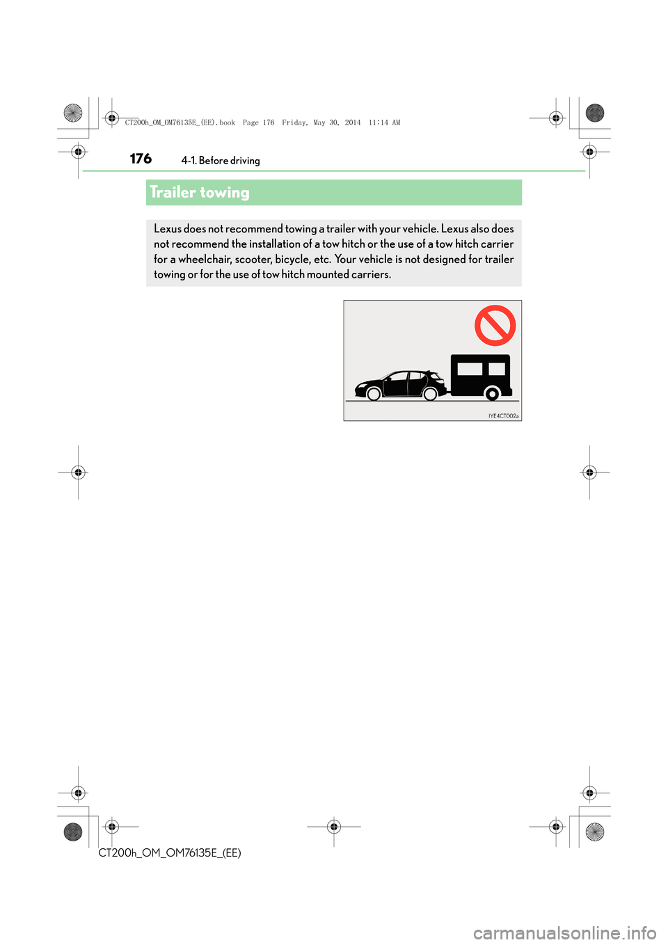 Lexus CT200h 2014  Owners Manual (in English) 1764-1. Before driving
CT200h_OM_OM76135E_(EE)
Trailer towing
Lexus does not recommend towing a trailer with your vehicle. Lexus also does
not recommend the installation of a tow hitch or the use of a