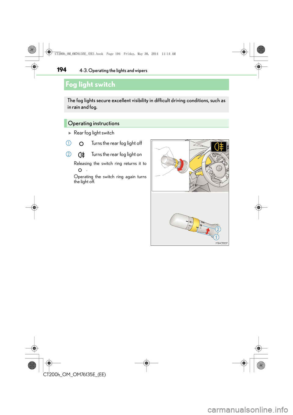 Lexus CT200h 2014  Owners Manual (in English) 1944-3. Operating the lights and wipers
CT200h_OM_OM76135E_(EE)
Fog light switch
�XRear fog light switch Turns the rear fog light off
Turns the rear fog light on
Releasing the switch ring returns it t