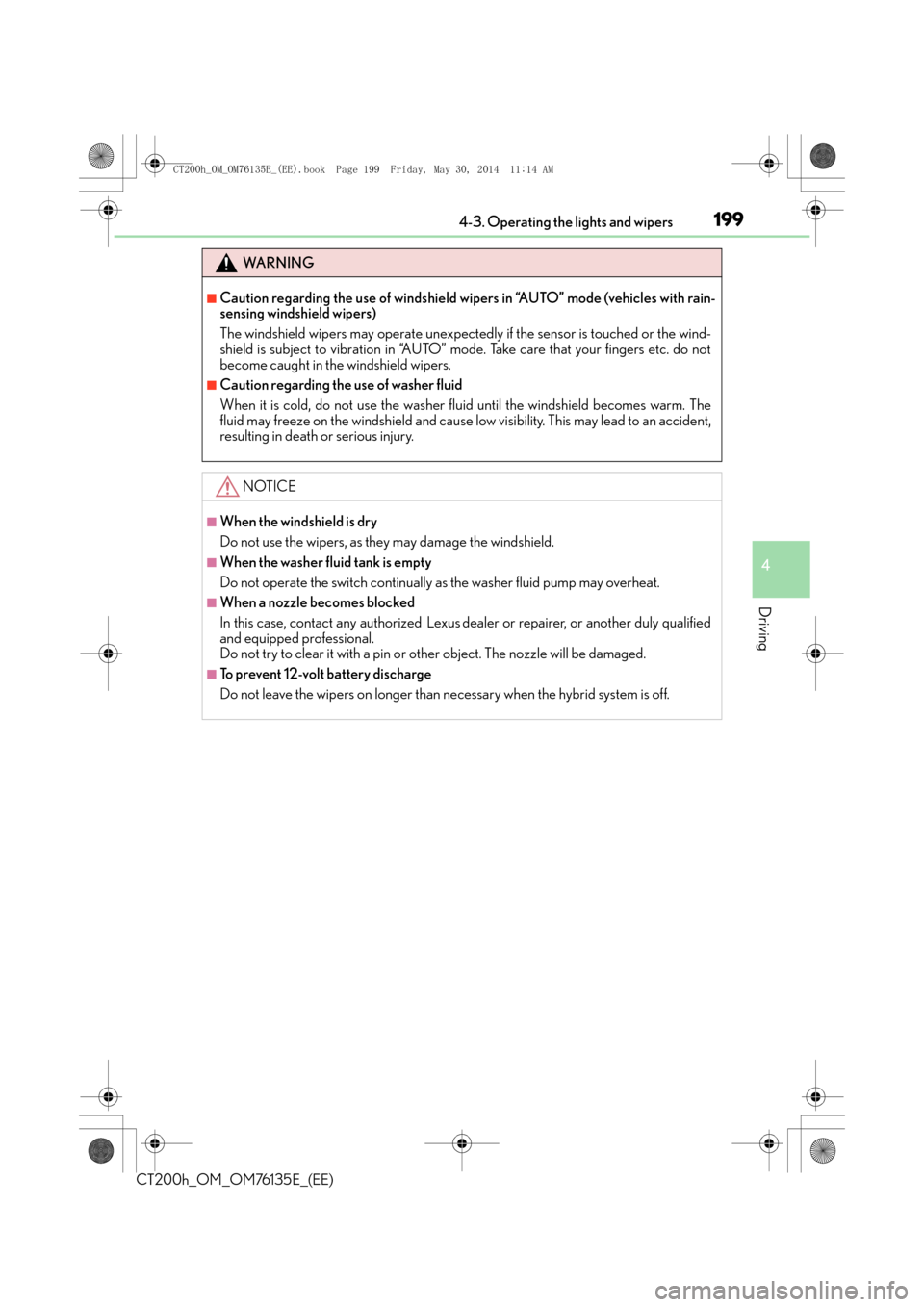 Lexus CT200h 2014  Owners Manual (in English) 1994-3. Operating the lights and wipers
4
Driving
CT200h_OM_OM76135E_(EE)
WA R N I N G
■Caution regarding the use of windshield wipers in “AUTO” mode (vehicles with rain-
sensing windshield wipe