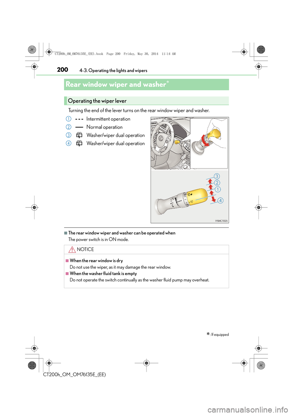 Lexus CT200h 2014 (in English) Owners Guide 2004-3. Operating the lights and wipers
CT200h_OM_OM76135E_(EE)
Rear window wiper and washer∗
Turning the end of the lever turns on the rear window wiper and washer.
Intermittent operation
Normal o Lexus CT200h 2014 (in English) Owners Guide 2004-3. Operating the lights and wipers
CT200h_OM_OM76135E_(EE)
Rear window wiper and washer∗
Turning the end of the lever turns on the rear window wiper and washer.
Intermittent operation
Normal o