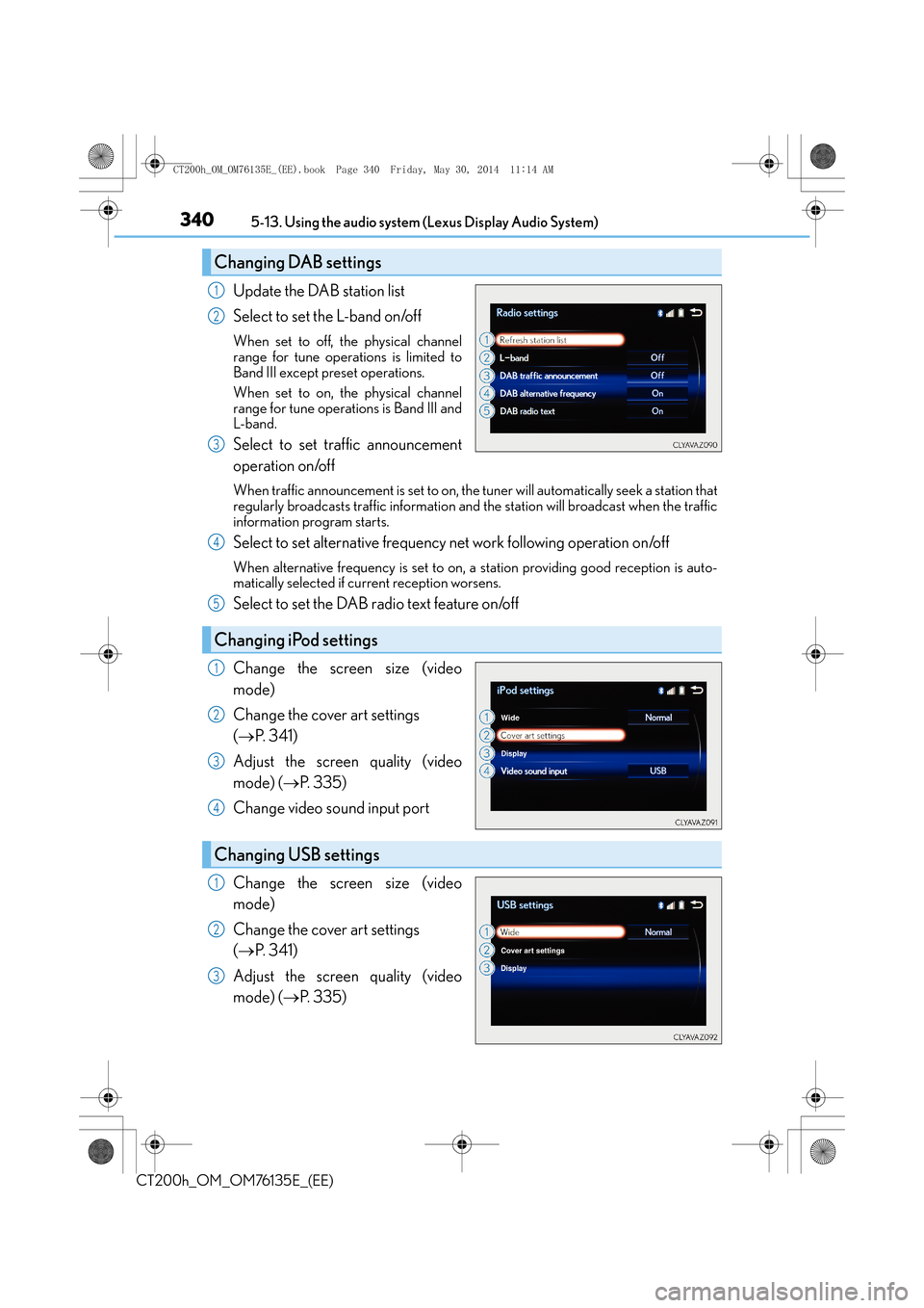 Lexus CT200h 2014 Owners Manual (in English) 3405-13. Using the audio system (Lexus Display Audio System)
CT200h_OM_OM76135E_(EE)
Update the DAB station list
Select to set the L-band on/off
When set to off, the physical channel
range for tune op Lexus CT200h 2014 Owners Manual (in English) 3405-13. Using the audio system (Lexus Display Audio System)
CT200h_OM_OM76135E_(EE)
Update the DAB station list
Select to set the L-band on/off
When set to off, the physical channel
range for tune op