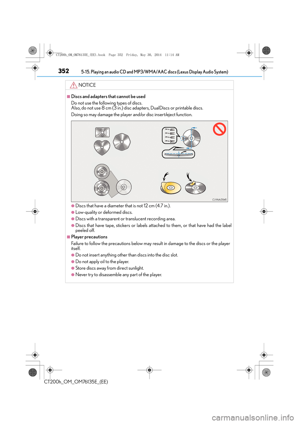 Lexus CT200h 2014 Owners Manual (in English) 3525-15. Playing an audio CD and MP3/WMA/AAC discs (Lexus Display Audio System)
CT200h_OM_OM76135E_(EE)
NOTICE
■Discs and adapters that cannot be used
Do not use the following types of discs.
Also, Lexus CT200h 2014 Owners Manual (in English) 3525-15. Playing an audio CD and MP3/WMA/AAC discs (Lexus Display Audio System)
CT200h_OM_OM76135E_(EE)
NOTICE
■Discs and adapters that cannot be used
Do not use the following types of discs.
Also,