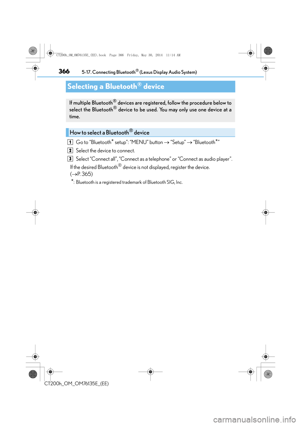 Lexus CT200h 2014 Owners Manual (in English) 3665-17. Connecting Bluetooth® (Lexus Display Audio System)
CT200h_OM_OM76135E_(EE)
Selecting a Bluetooth® device
Go to “Bluetooth* setup”: “MENU” button → “Setup” → “Bluetooth* Lexus CT200h 2014 Owners Manual (in English) 3665-17. Connecting Bluetooth® (Lexus Display Audio System)
CT200h_OM_OM76135E_(EE)
Selecting a Bluetooth® device
Go to “Bluetooth* setup”: “MENU” button → “Setup” → “Bluetooth*
