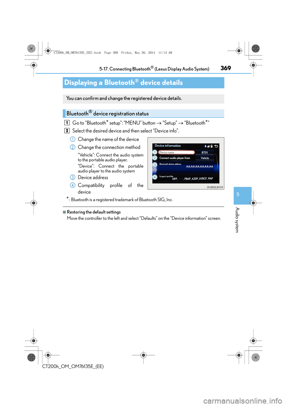 Lexus CT200h 2014 Owners Manual (in English) 369
5
5-17. Connecting Bluetooth
® (Lexus Display Audio System)
Audio system
CT200h_OM_OM76135E_(EE)
Displaying a Bluetooth® device details
Go to “Bluetooth* setup”: “MENU” button
→ “Se Lexus CT200h 2014 Owners Manual (in English) 369
5
5-17. Connecting Bluetooth
® (Lexus Display Audio System)
Audio system
CT200h_OM_OM76135E_(EE)
Displaying a Bluetooth® device details
Go to “Bluetooth* setup”: “MENU” button
→ “Se