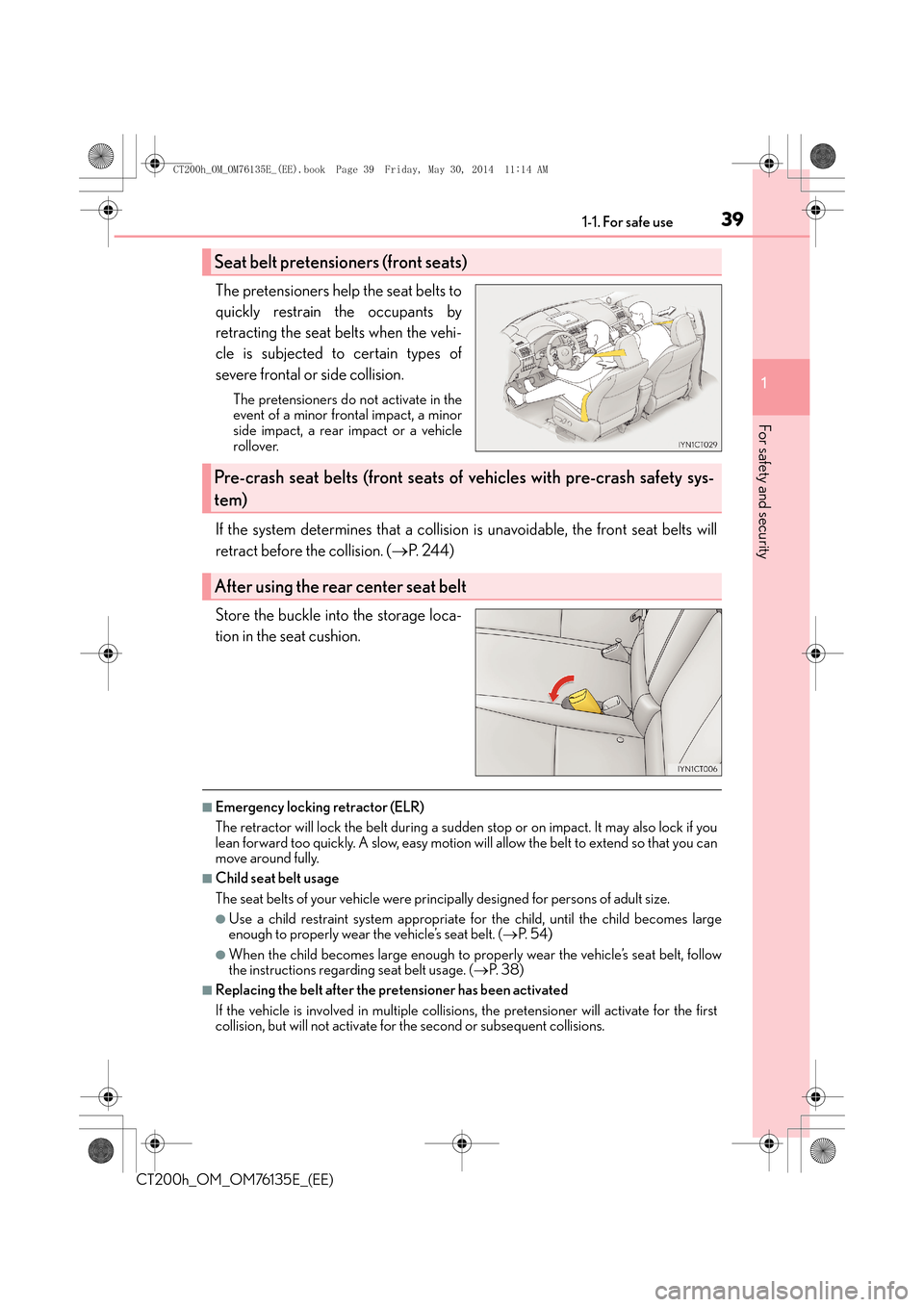 Lexus CT200h 2014  Owners Manual (in English) 391-1. For safe use
1
CT200h_OM_OM76135E_(EE)
For safety and security
The pretensioners help the seat belts to
quickly restrain the occupants by
retracting the seat belts when the vehi-
cle is subject