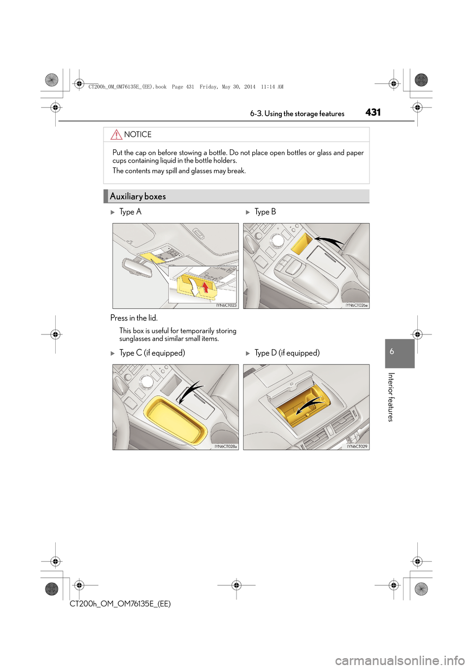 Lexus CT200h 2014   (in English) Owners Guide 4316-3. Using the storage features
CT200h_OM_OM76135E_(EE)
6
Interior features
NOTICE
Put the cap on before stowing a bottle. Do not place open bottles or glass and paper
cups containing liquid in the