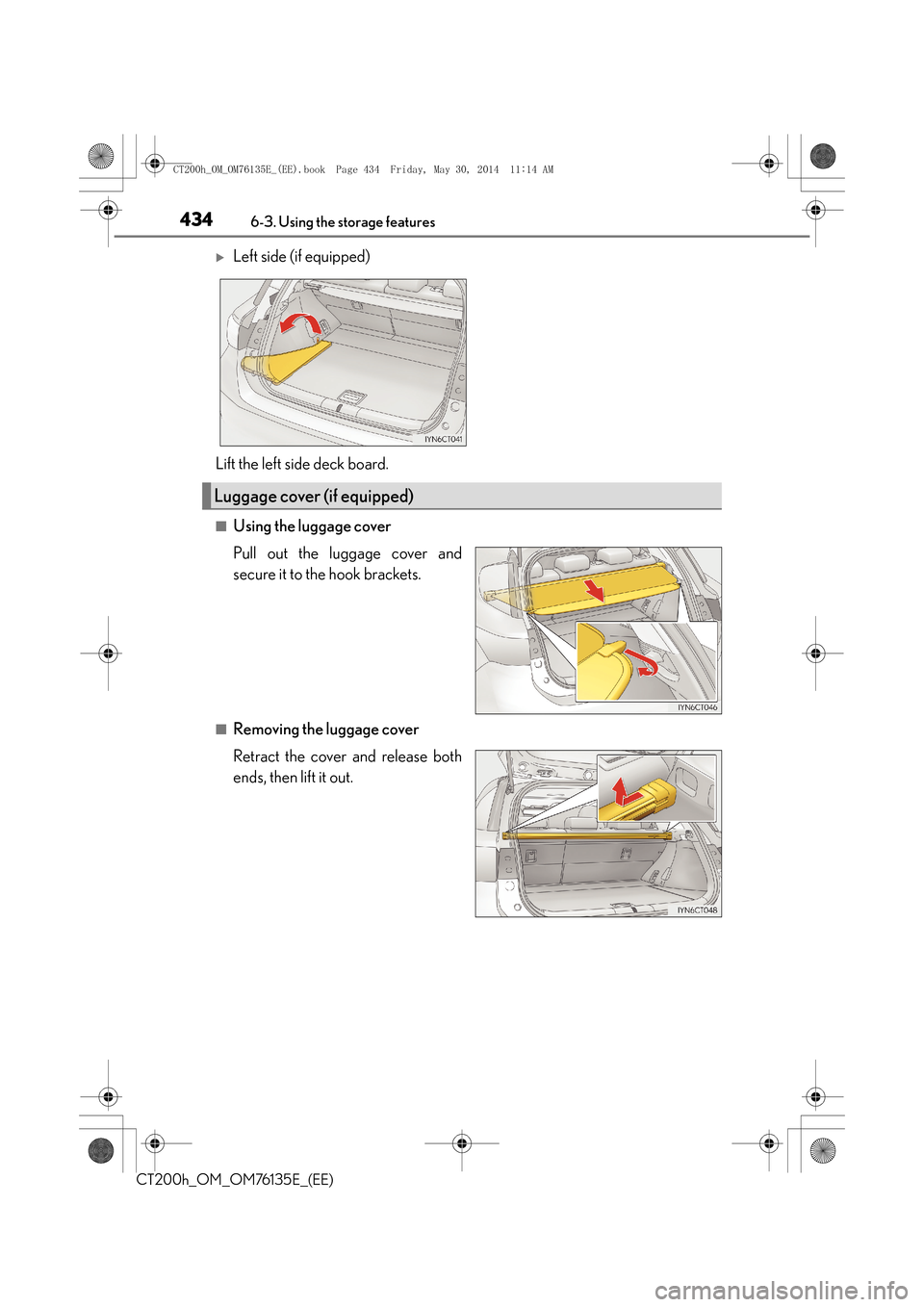 Lexus CT200h 2014  Owners Manual (in English) 4346-3. Using the storage features
CT200h_OM_OM76135E_(EE)
■Using the luggage cover
Pull out the luggage cover and
secure it to the hook brackets.
■Removing the luggage cover
Retract the cover and