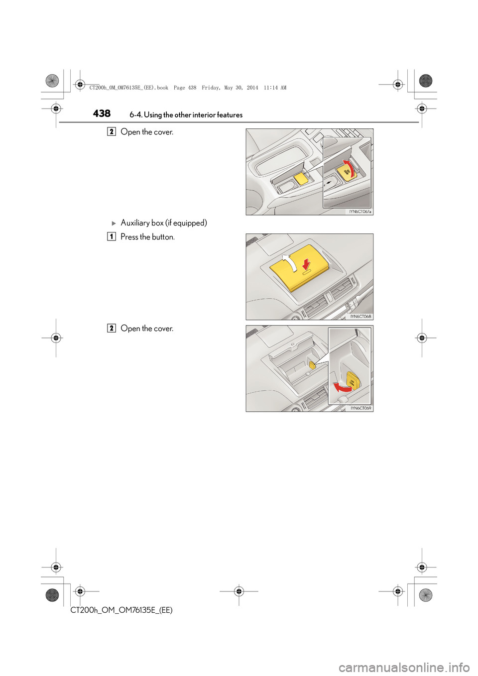 Lexus CT200h 2014   (in English) Owners Guide 438
CT200h_OM_OM76135E_(EE)6-4. Using the other interior features
Open the cover.
�XAuxiliary box (if equipped)
Press the button.
Open the cover.
2
1
2
CT200h_OM_OM76135E_(EE).book  Page 438  Friday, 